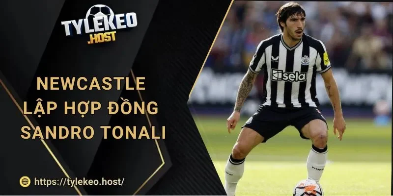 Tỷ Lệ Kèo: Newcastle Và Bản Hợp Đồng Niềm Tin Sandro Tonali