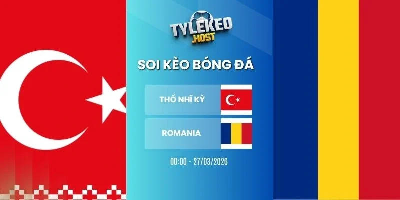 Soi tỷ lệ kèo nhà cái Thổ Nhĩ Kỳ vs Romania - Vòng loại WC, 27/03/2026