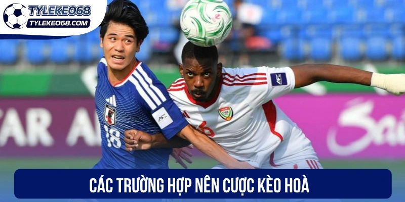 Các trường hợp nên cược kèo hoà 