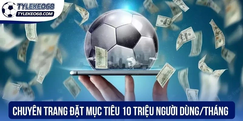 Chuyên trang đặt mục tiêu 10 triệu người dùng/tháng