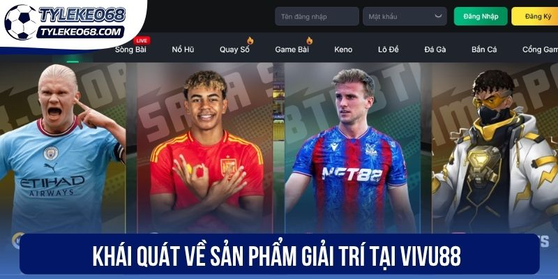 Khái quát về sản phẩm giải trí tại Vivu88