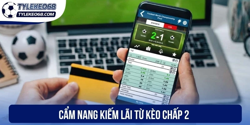 Cẩm nang kiếm lãi từ kèo chấp 2