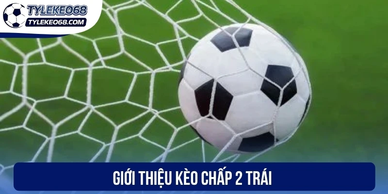 Giới thiệu kèo chấp 2 trái