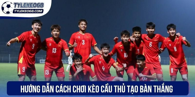 Hướng dẫn cách chơi kèo cầu thủ tạo bàn thắng