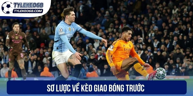 Sơ lược về kèo giao bóng trước
