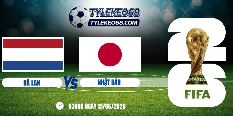 tỷ lệ kèo Hà Lan vs Nhật Bản - Bảng F World Cup 03h00 15/06/2026