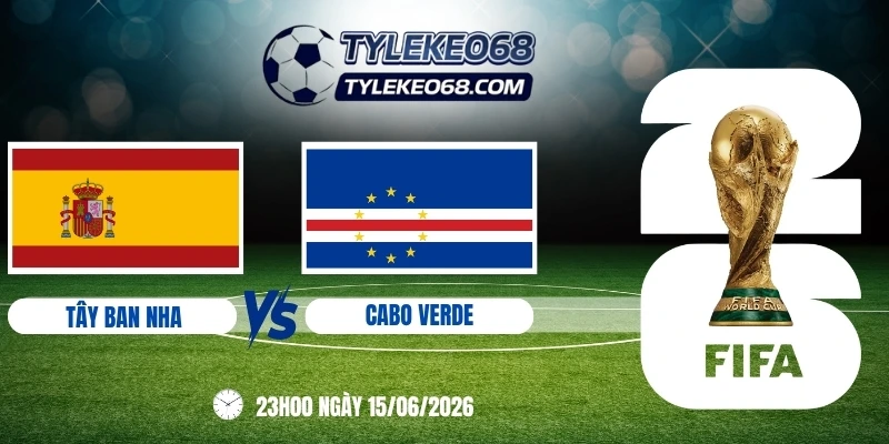 tỷ lệ kèo Tây Ban Nha vs Cabo Verde - Bảng H World Cup 23h00 15/06/2026