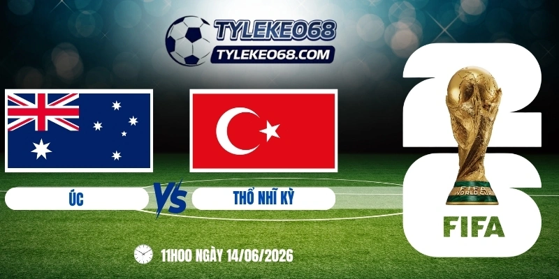 Tỷ lệ kèo Úc vs Thổ Nhĩ Kỳ - Bảng D World Cup 11h00 14/06/2026